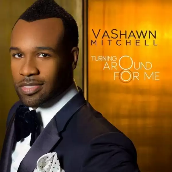 Vashawn Mitchell - Turning Around for Me [ Lyrics]